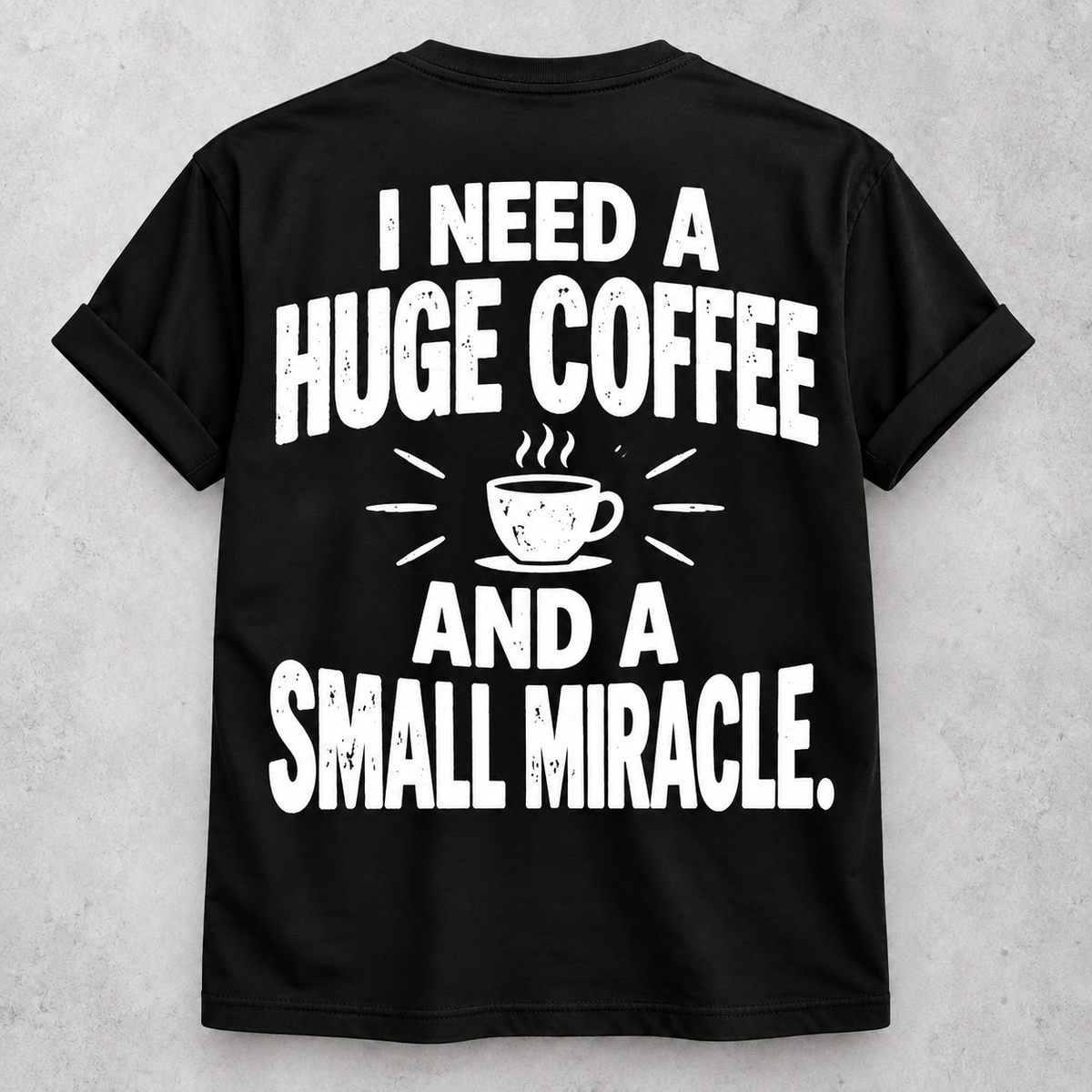 I need a huge coffee and a small miracle black T-shirt