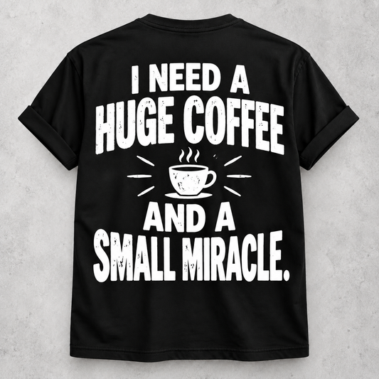 I need a huge coffee and a small miracle black T-shirt