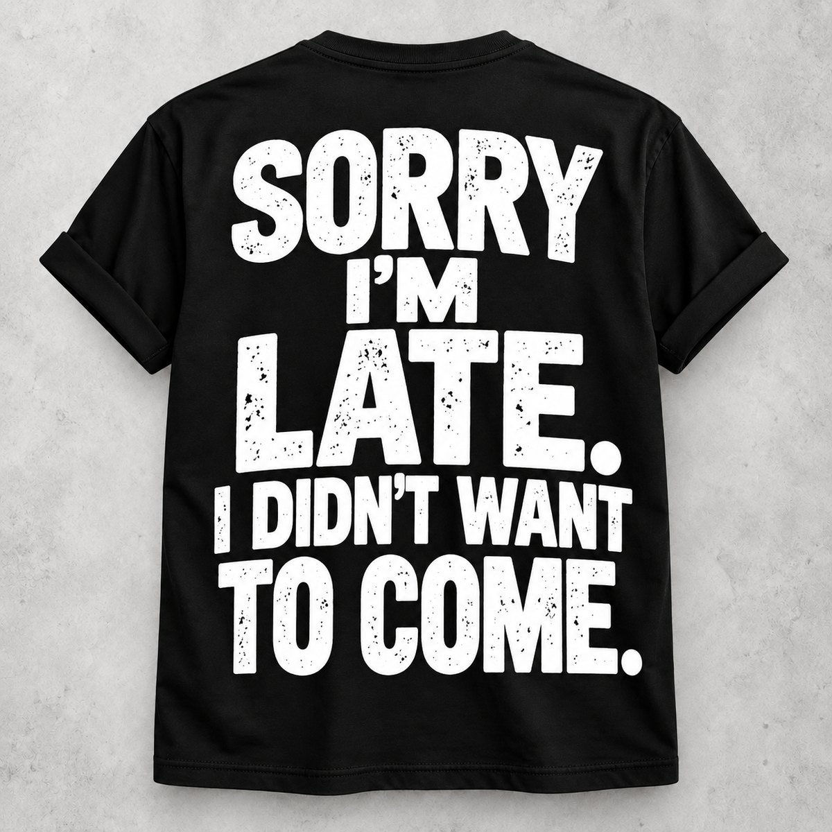 Sorry I'm late I didn't want to come black T-shirt